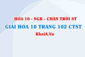 Giải Hóa 10 Chân trời Sáng tạo trang 102